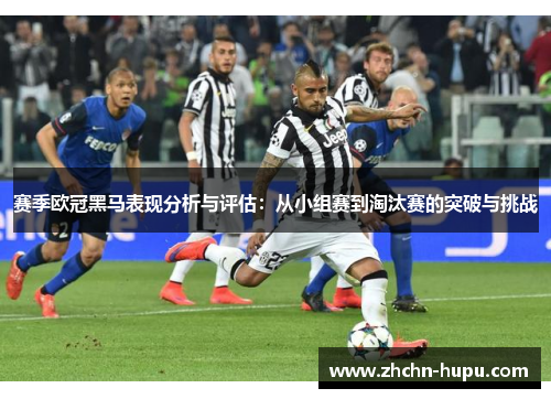 赛季欧冠黑马表现分析与评估：从小组赛到淘汰赛的突破与挑战