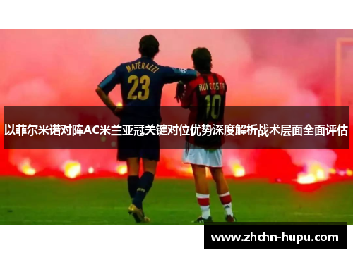 以菲尔米诺对阵AC米兰亚冠关键对位优势深度解析战术层面全面评估 以菲尔米诺对阵AC米兰亚冠关键对位优势深度解析战术层面全面评估