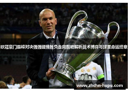 欧冠豪门巅峰对决强强碰撞胜负走向前瞻解析战术博弈与球星命运终章