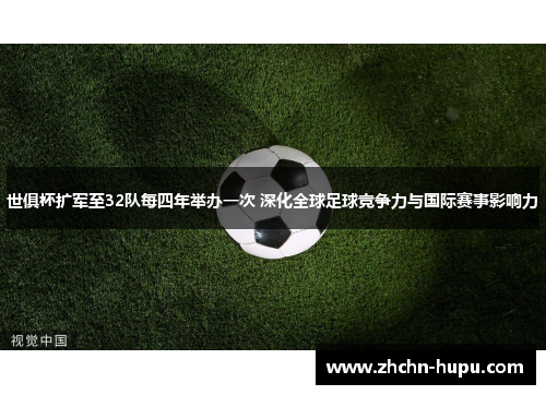 世俱杯扩军至32队每四年举办一次 深化全球足球竞争力与国际赛事影响力 世俱杯扩军至32队每四年举办一次 深化全球足球竞争力与国际赛事影响力